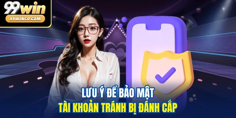 Lưu ý để bảo mật tài khoản tránh bị đánh cắp